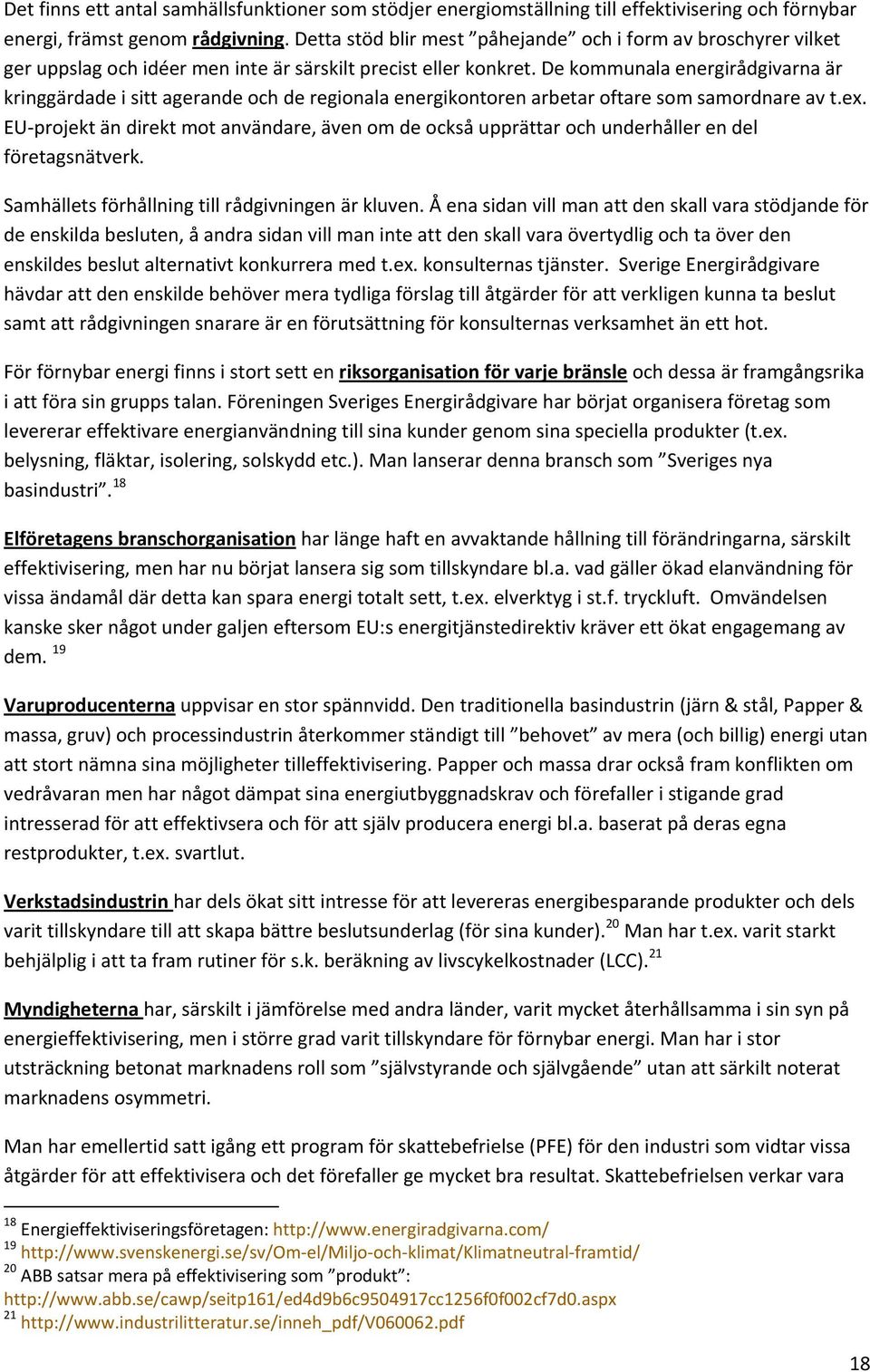 De kommunala energirådgivarna är kringgärdade i sitt agerande och de regionala energikontoren arbetar oftare som samordnare av t.ex.