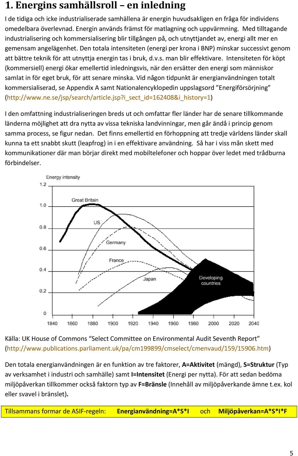 Den totala intensiteten (energi per krona i BNP) minskar successivt genom att bättre teknik för att utnyttja energin tas i bruk, d.v.s. man blir effektivare.