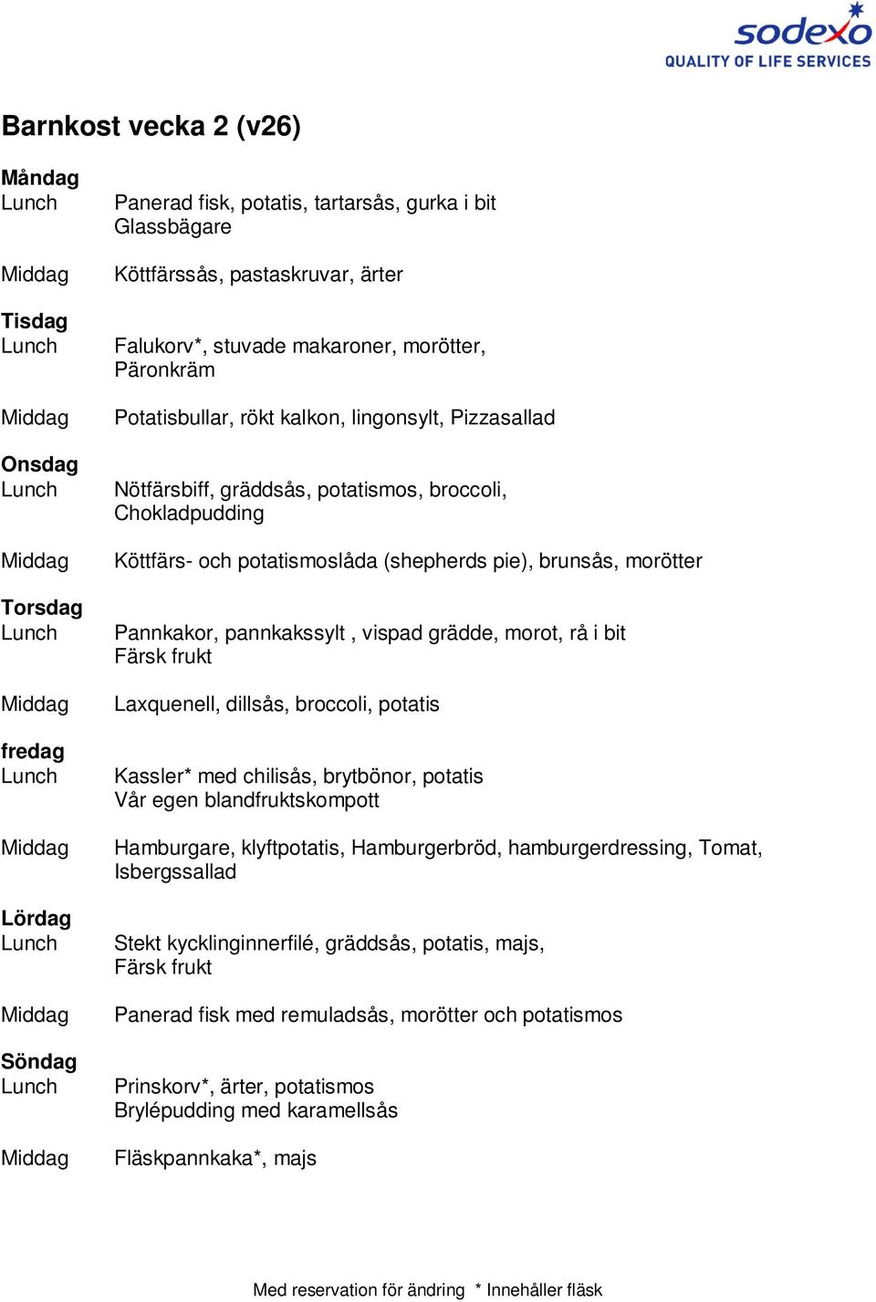 bit Laxquenell, dillsås, broccoli, potatis Kassler* med chilisås, brytbönor, potatis Vår egen blandfruktskompott Hamburgare, klyftpotatis, Hamburgerbröd, hamburgerdressing, Tomat,