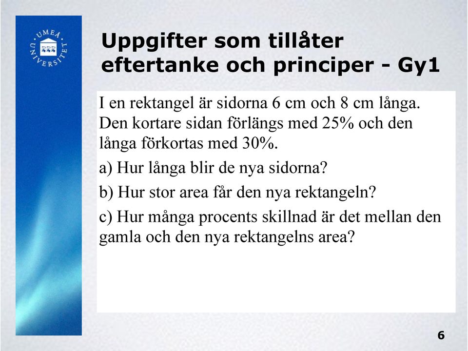 Den kortare sidan förlängs med 25% och den långa förkortas med 30%.