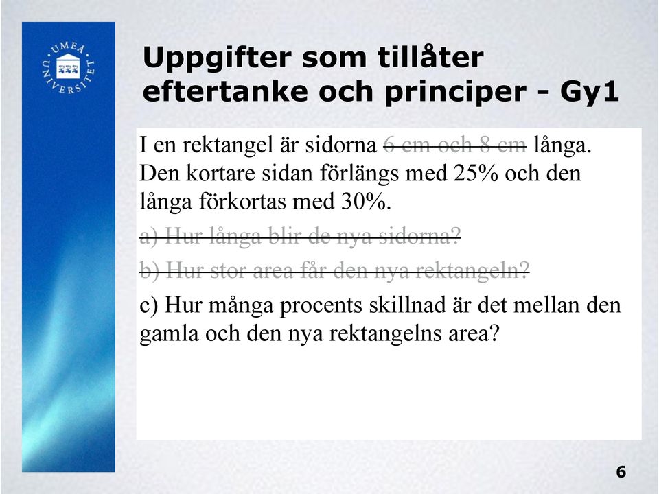 Den kortare sidan förlängs med 25% och den långa förkortas med 30%.