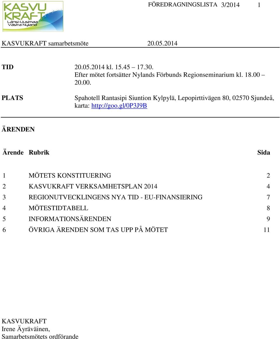 gl/0p3j9b ÄRENDEN Ärende Rubrik Sida 1 MÖTETS KONSTITUERING 2 2 KASVUKRAFT VERKSAMHETSPLAN 2014 4 3 REGIONUTVECKLINGENS NYA TID -