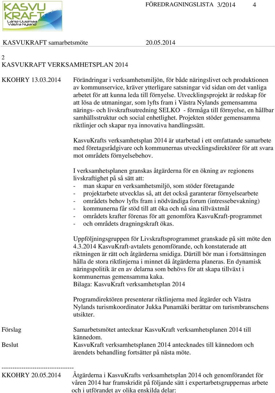 Utvecklingsprojekt är redskap för att lösa de utmaningar, som lyfts fram i Västra Nylands gemensamma närings- och livskraftsutredning SELKO - förmåga till förnyelse, en hållbar samhällsstruktur och