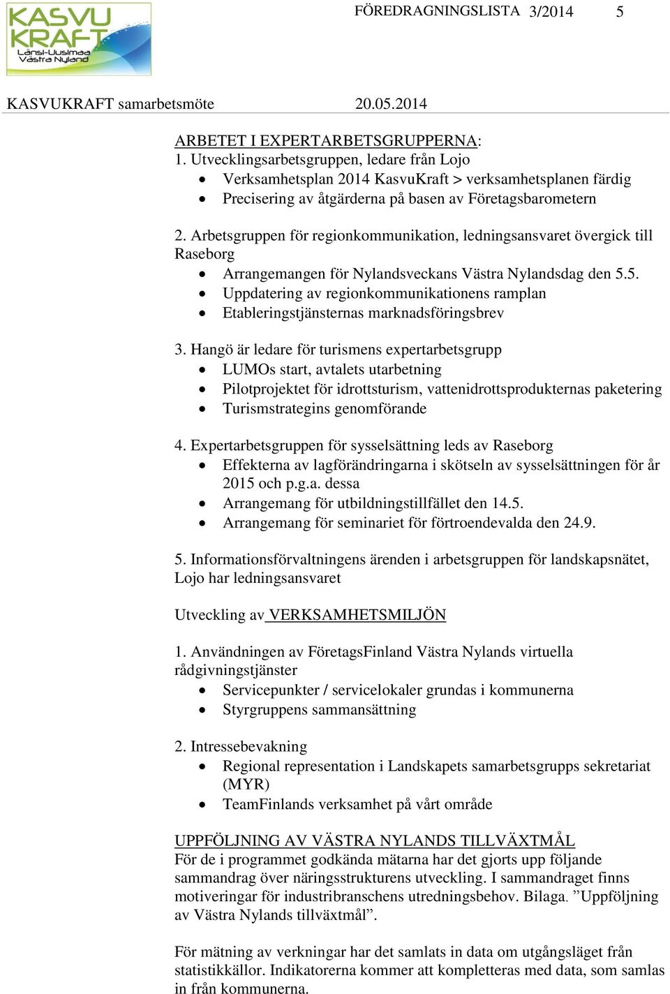 Arbetsgruppen för regionkommunikation, ledningsansvaret övergick till Raseborg Arrangemangen för Nylandsveckans Västra Nylandsdag den 5.