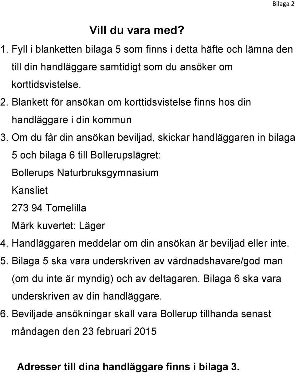 Handläggaren meddelar om din ansökan är beviljad eller inte. 5. Bilaga 5 ska vara underskriven av vårdnadshavare/god man (om du inte är myndig) och av deltagaren.