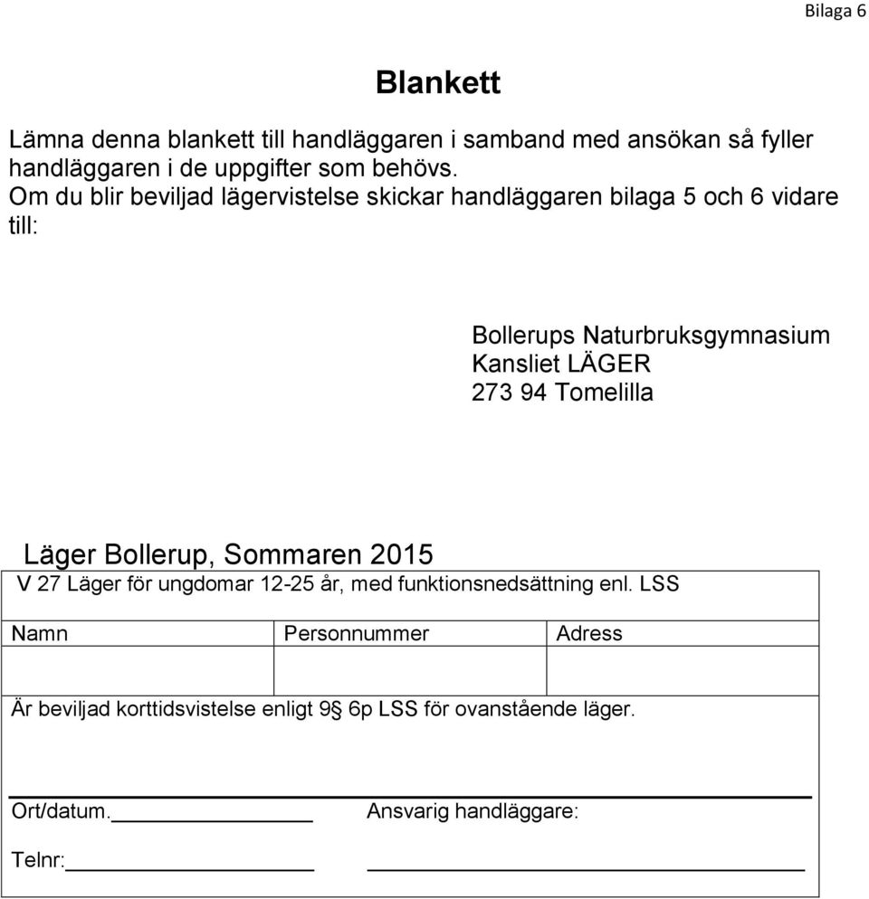 Om du blir beviljad lägervistelse skickar handläggaren bilaga 5 och 6 vidare till: Bollerups Naturbruksgymnasium Kansliet