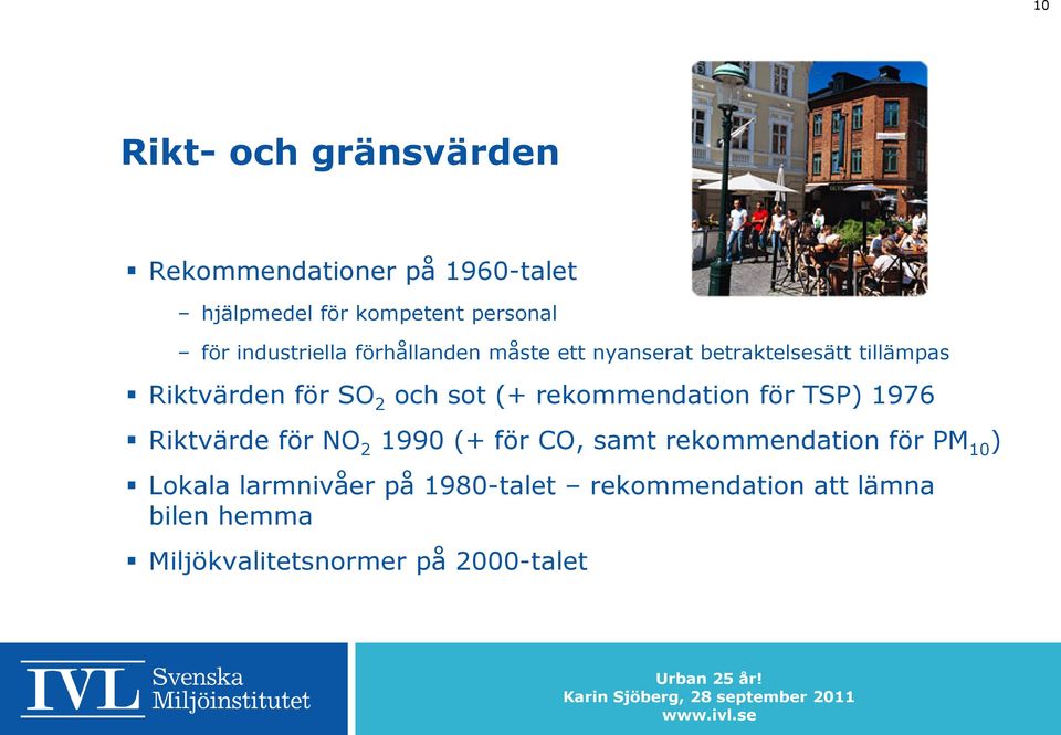 sot (+ rekommendation för TSP) 1976 Riktvärde för NO 2 1990 (+ för CO, samt rekommendation för PM