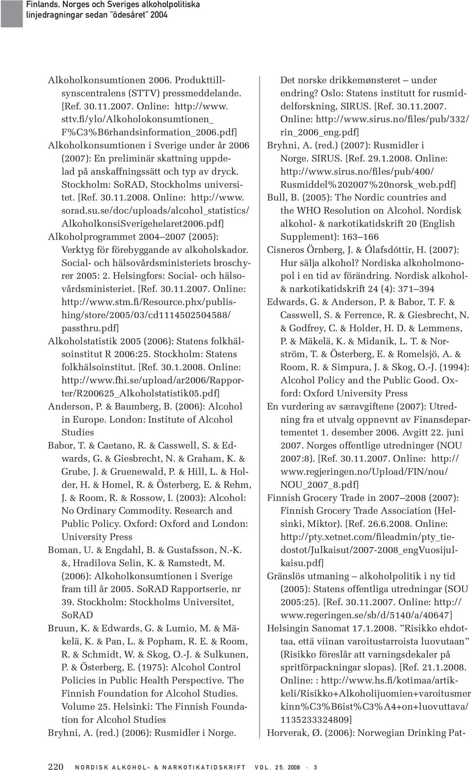 Online: http://www. sorad.su.se/doc/uploads/alcohol_statistics/ AlkoholkonsiSverigehelaret2006.pdf] Alkoholprogrammet 2004 2007 (2005): Verktyg för förebyggande av alkoholskador.