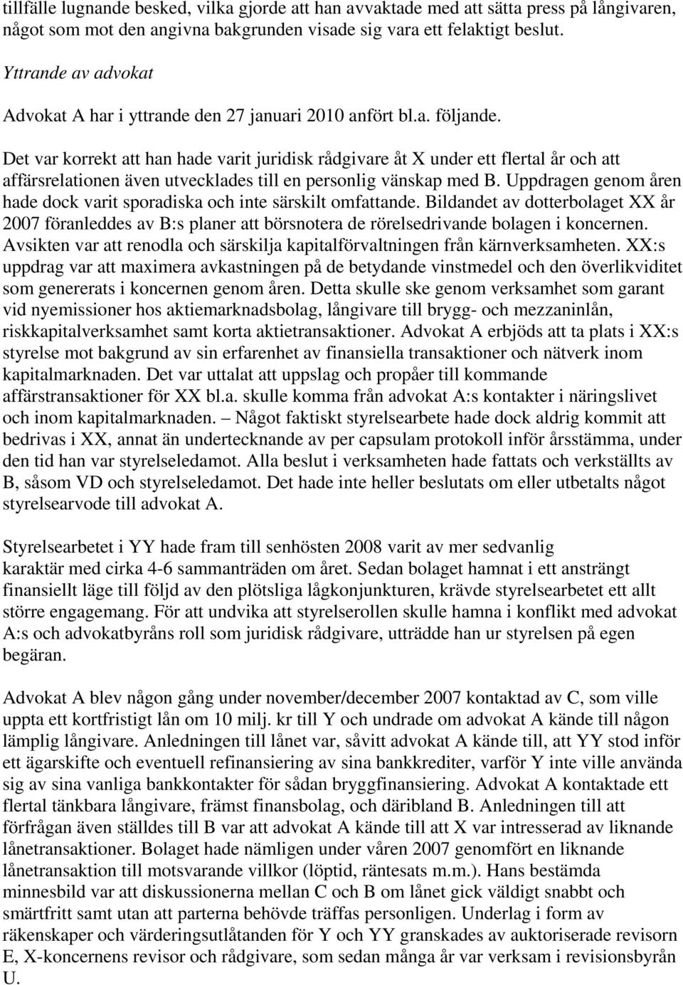 Det var korrekt att han hade varit juridisk rådgivare åt X under ett flertal år och att affärsrelationen även utvecklades till en personlig vänskap med B.