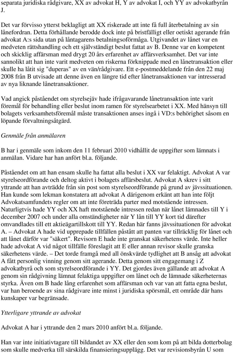 Utgivandet av lånet var en medveten rättshandling och ett självständigt beslut fattat av B. Denne var en kompetent och skicklig affärsman med drygt 20 års erfarenhet av affärsverksamhet.