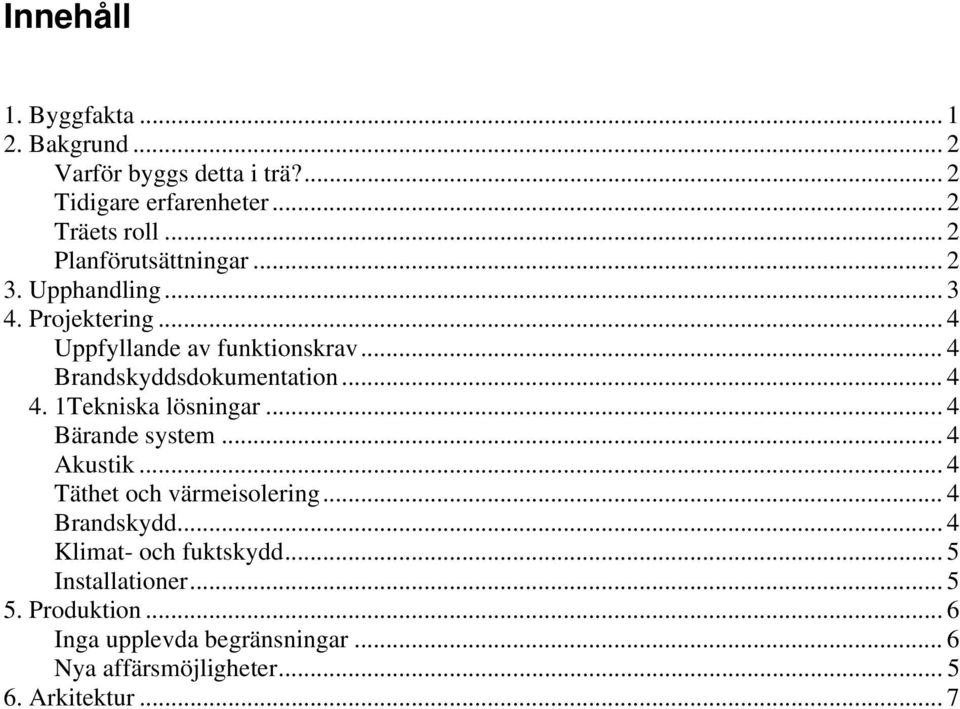 .. 4 Brandskyddsdokumentation... 4 4. 1Tekniska lösningar... 4 Bärande system...4 Akustik... 4 Täthet och värmeisolering.