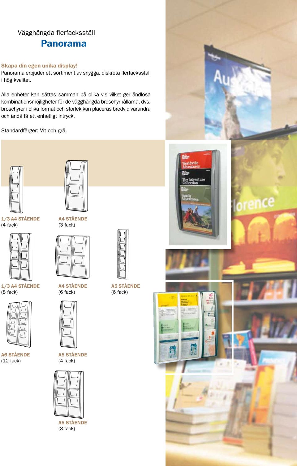 Alla enheter kan sättas samman på olika vis vilket ger ändlösa kombinationsmöjligheter för de vägghängda broschyrhållarna, dvs.