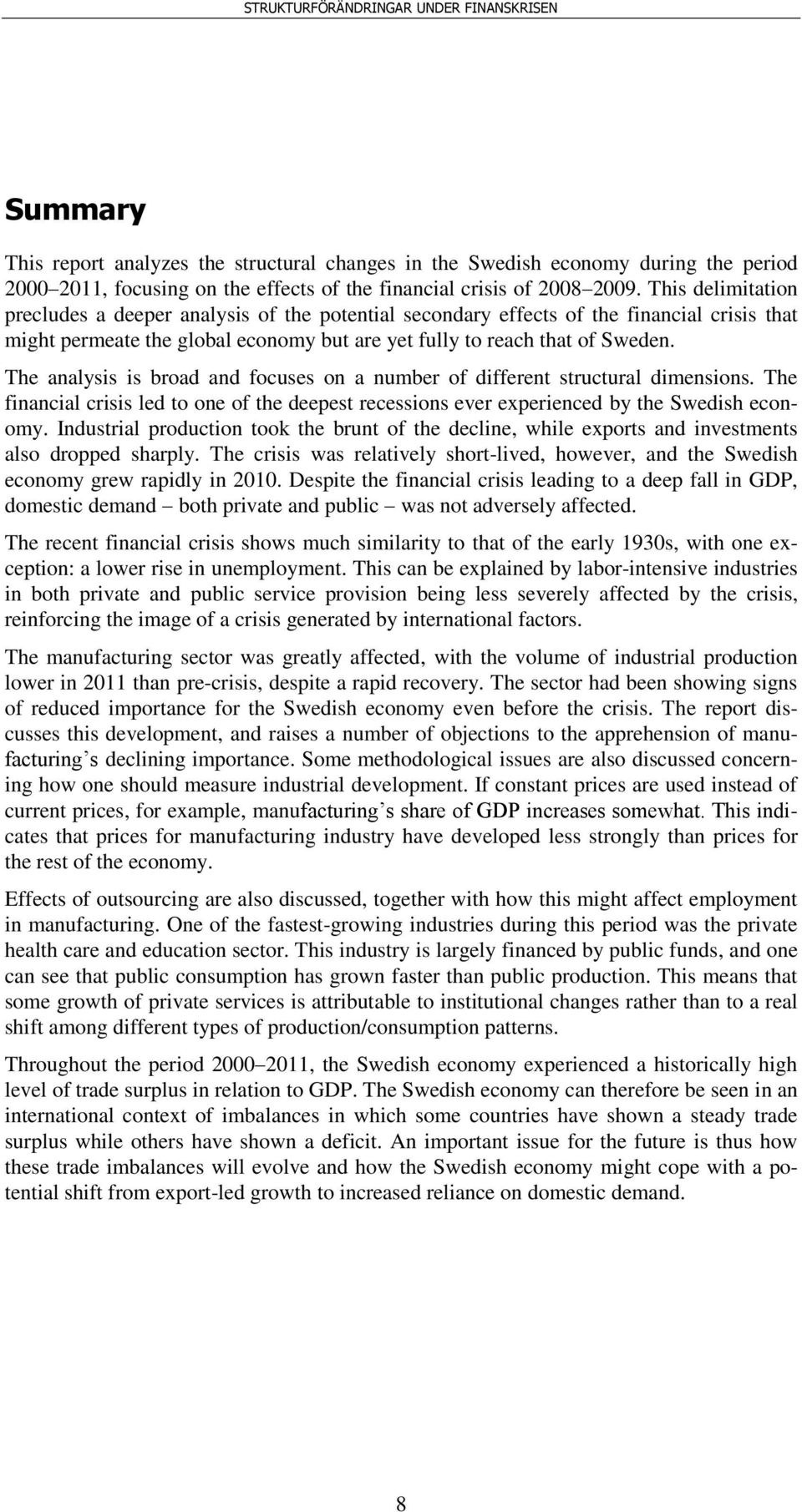 The analysis is broad and focuses on a number of different structural dimensions. The financial crisis led to one of the deepest recessions ever experienced by the Swedish economy.