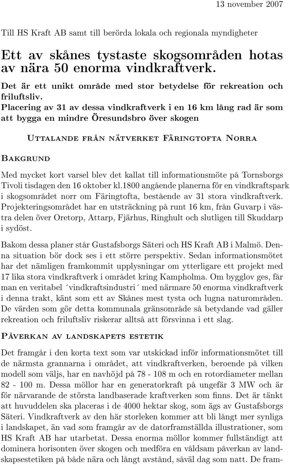 Placering av 31 av dessa vindkraftverk i en 16 km lång rad är som att bygga en mindre Öresundsbro över skogen Bakgrund Uttalande från nätverket Färingtofta Norra Med mycket kort varsel blev det