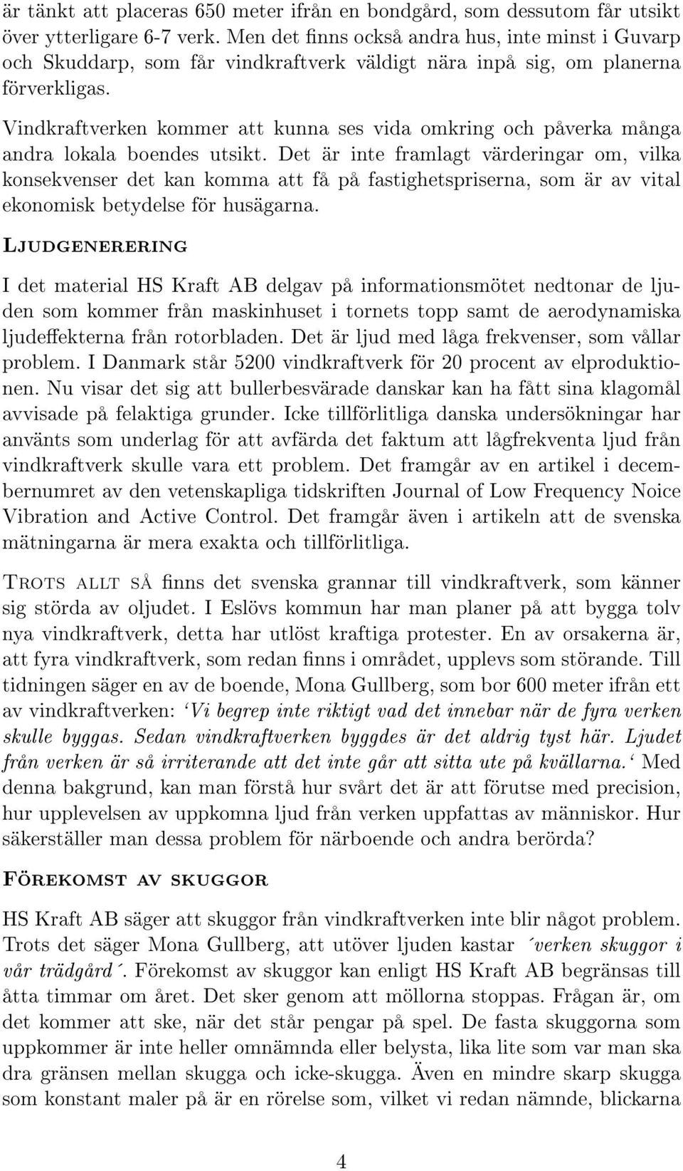 Vindkraftverken kommer att kunna ses vida omkring och påverka många andra lokala boendes utsikt.