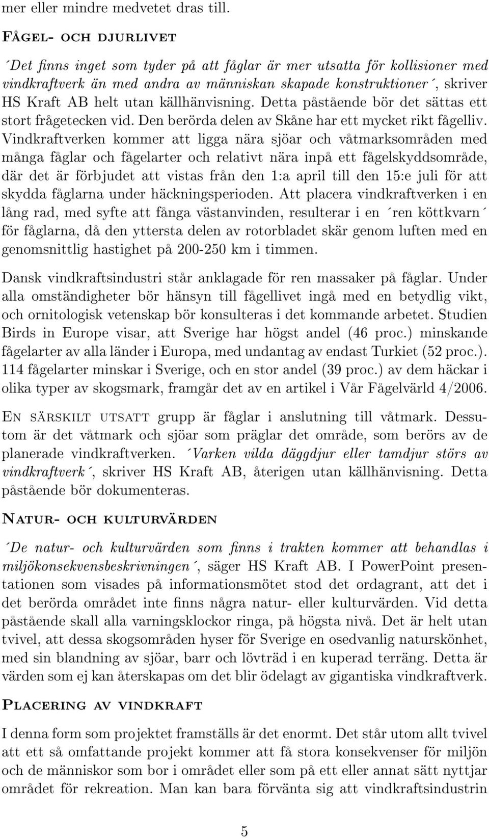 källhänvisning. Detta påstående bör det sättas ett stort frågetecken vid. Den berörda delen av Skåne har ett mycket rikt fågelliv.