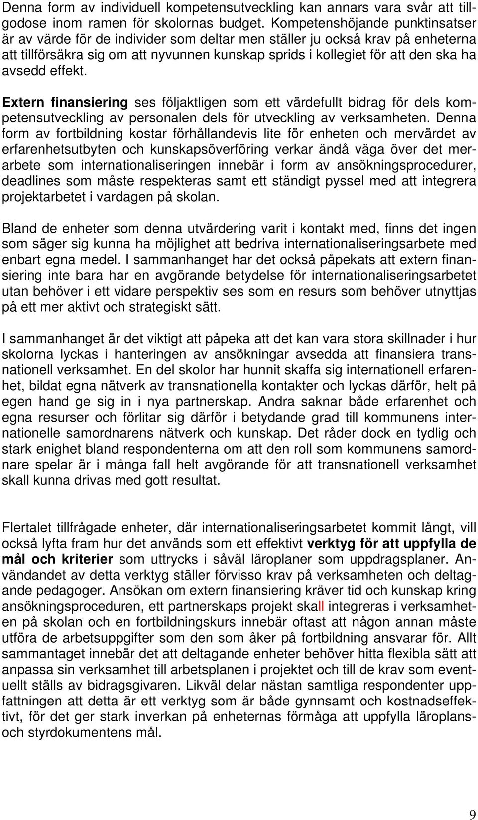 effekt. Extern finansiering ses följaktligen som ett värdefullt bidrag för dels kompetensutveckling av personalen dels för utveckling av verksamheten.