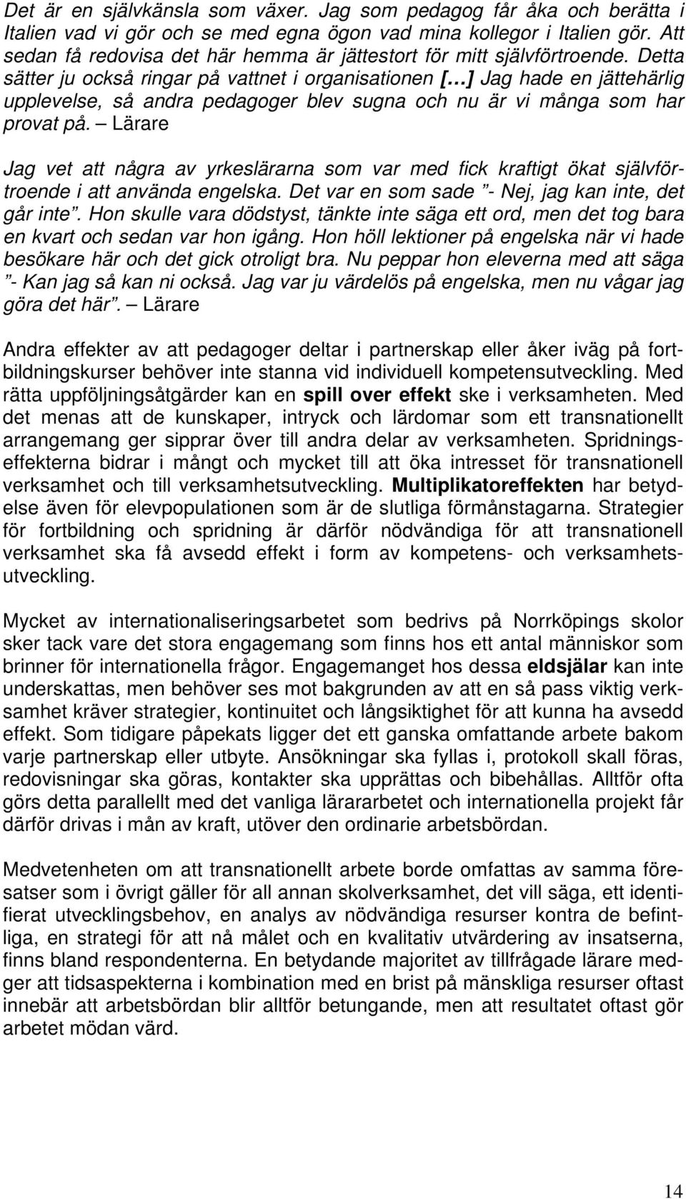 Detta sätter ju också ringar på vattnet i organisationen [ ] Jag hade en jättehärlig upplevelse, så andra pedagoger blev sugna och nu är vi många som har provat på.