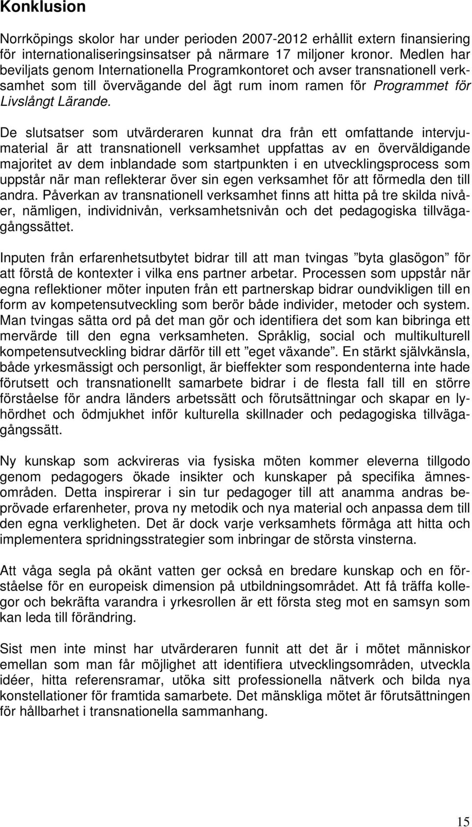 De slutsatser som utvärderaren kunnat dra från ett omfattande intervjumaterial är att transnationell verksamhet uppfattas av en överväldigande majoritet av dem inblandade som startpunkten i en