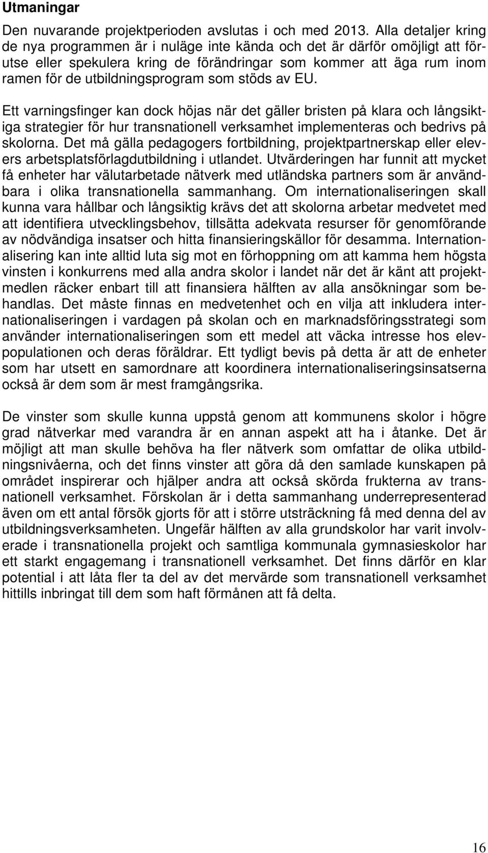 som stöds av EU. Ett varningsfinger kan dock höjas när det gäller bristen på klara och långsiktiga strategier för hur transnationell verksamhet implementeras och bedrivs på skolorna.