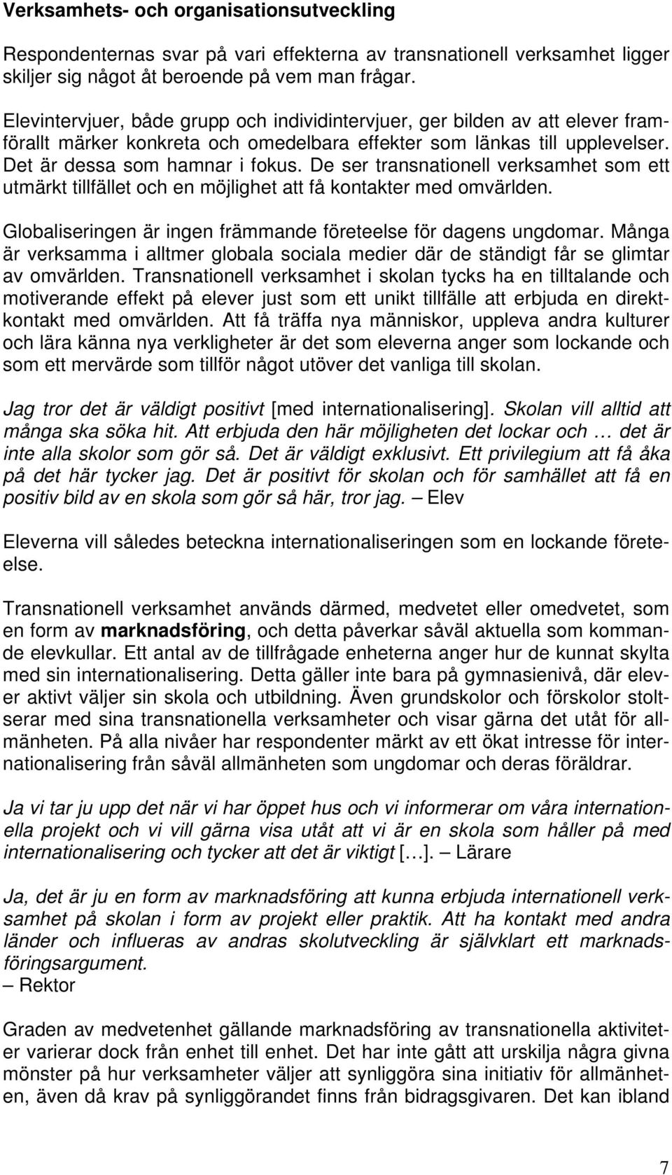 De ser transnationell verksamhet som ett utmärkt tillfället och en möjlighet att få kontakter med omvärlden. Globaliseringen är ingen främmande företeelse för dagens ungdomar.