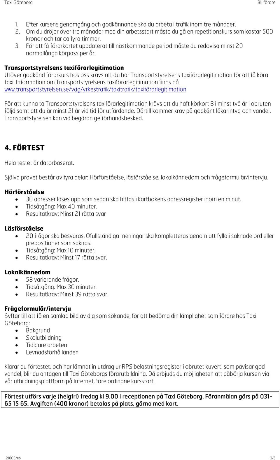 För att få förarkortet uppdaterat till nästkommande period måste du redovisa minst 20 normallånga körpass per år.