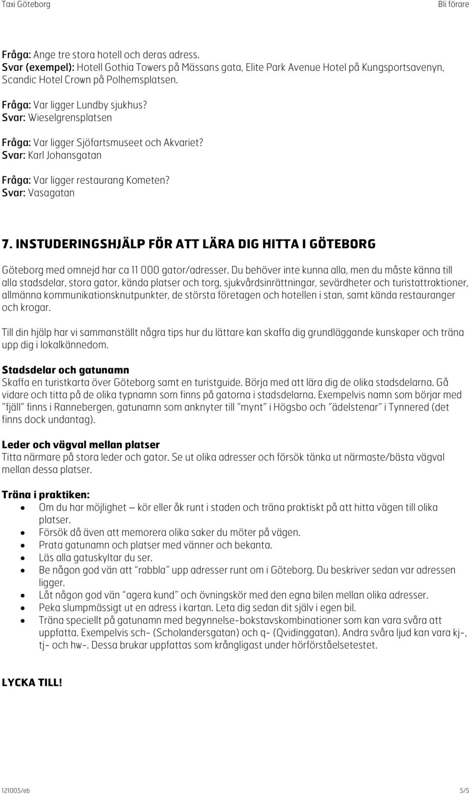 INSTUDERINGSHJÄLP FÖR ATT LÄRA DIG HITTA I GÖTEBORG Göteborg med omnejd har ca 11 000 gator/adresser.