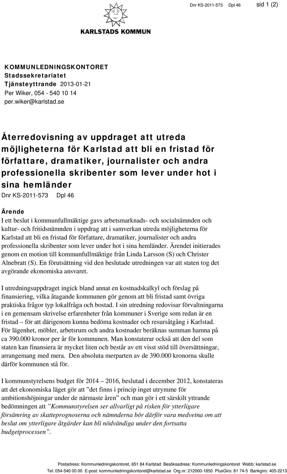 hemländer Dnr KS-2011-573 Dpl 46 Ärende I ett beslut i kommunfullmäktige gavs arbetsmarknads- och socialnämnden och kultur- och fritidsnämnden i uppdrag att i samverkan utreda möjligheterna för