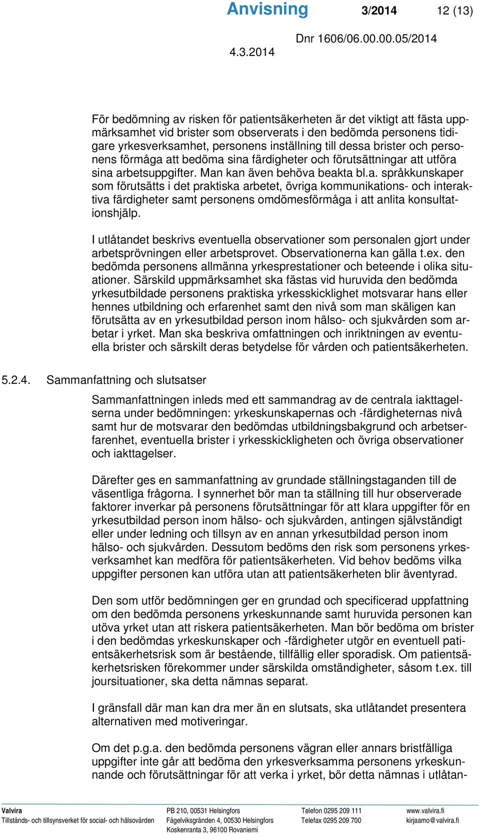 I utlåtandet beskrivs eventuella observationer som personalen gjort under arbetsprövningen eller arbetsprovet. Observationerna kan gälla t.ex.