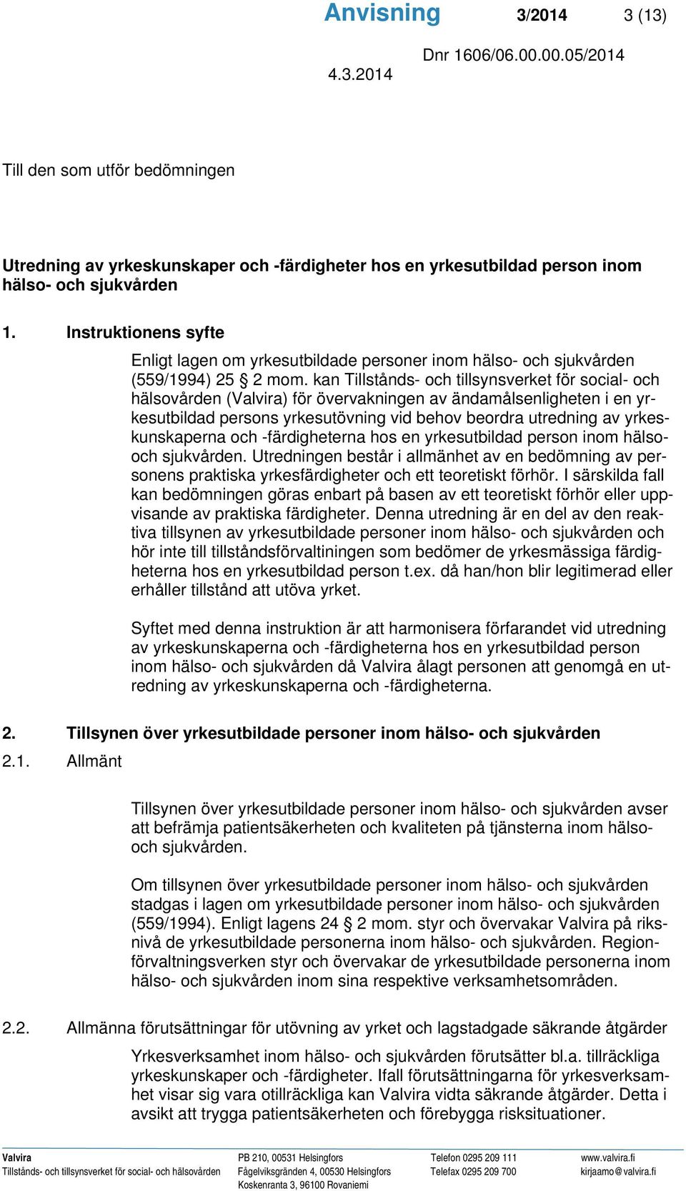 kan Tillstånds- och tillsynsverket för social- och hälsovården (Valvira) för övervakningen av ändamålsenligheten i en yrkesutbildad persons yrkesutövning vid behov beordra utredning av