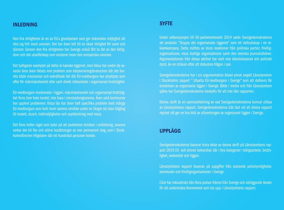 Det tydligaste exemplet på detta är kanske tiggeriet, men fokus har under de senaste åren även riktats mot problem som bärplockningsbranschen där det funnits både misstankar och bekräftade fall där