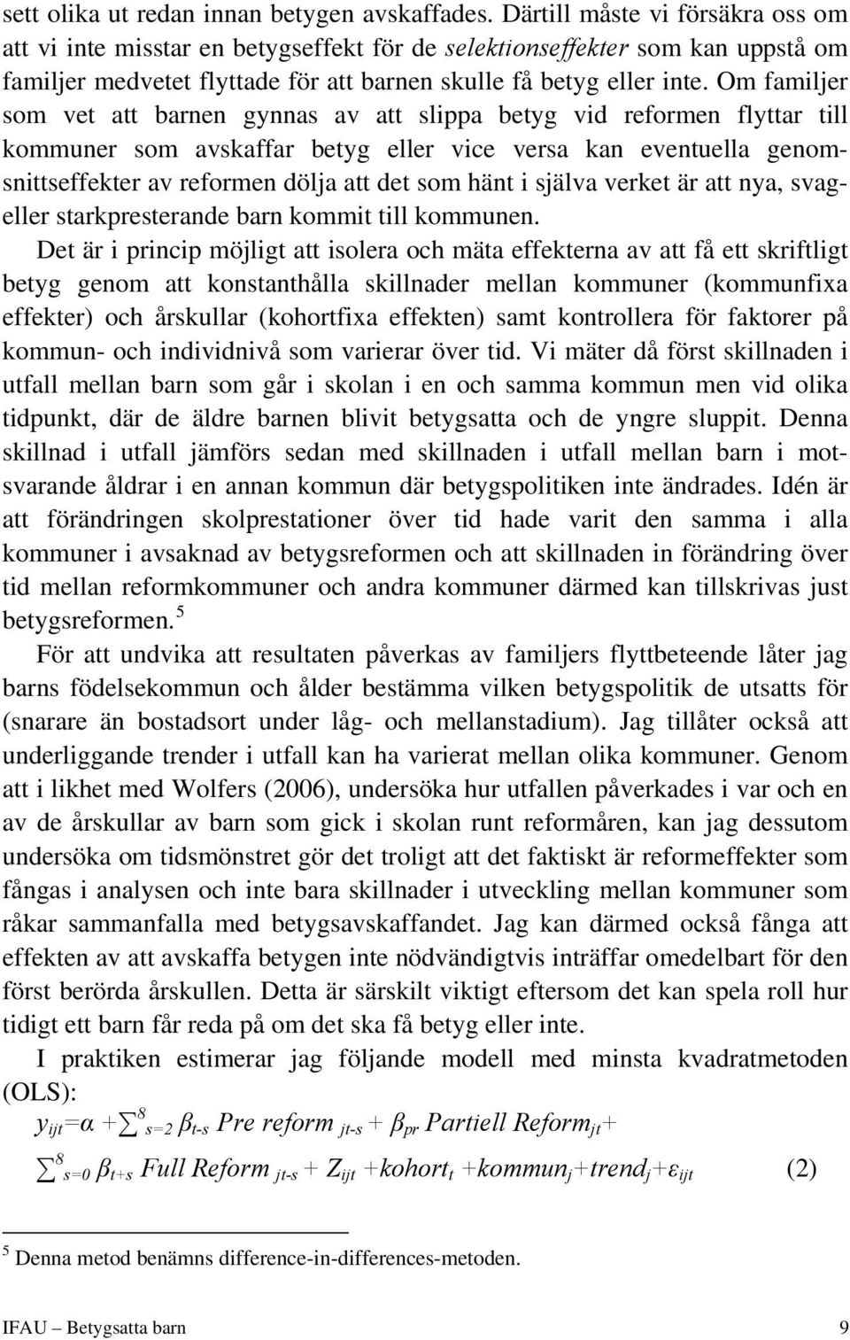 Om familjer som vet att barnen gynnas av att slippa betyg vid reformen flyttar till kommuner som avskaffar betyg eller vice versa kan eventuella genomsnittseffekter av reformen dölja att det som hänt