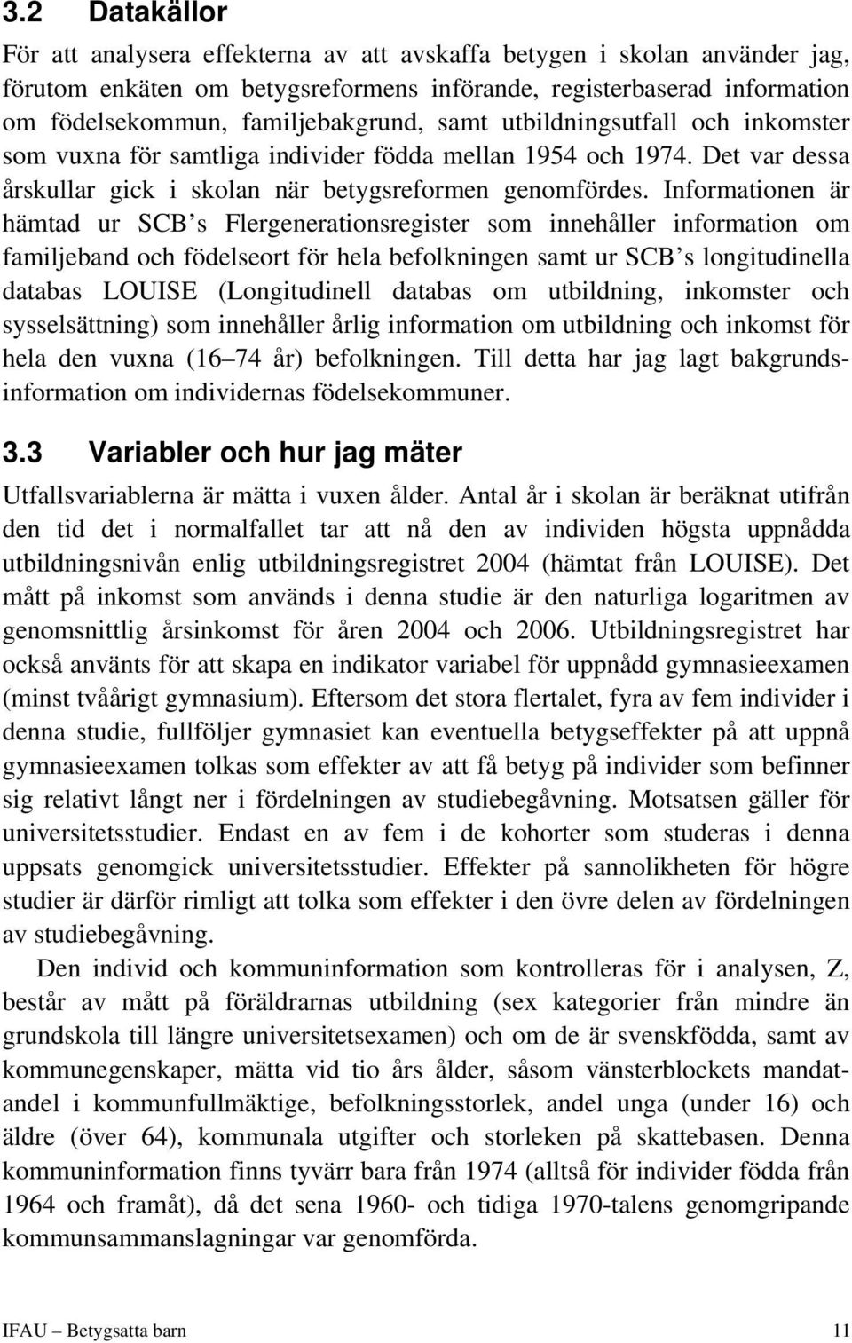 Informationen är hämtad ur SCB s Flergenerationsregister som innehåller information om familjeband och födelseort för hela befolkningen samt ur SCB s longitudinella databas LOUISE (Longitudinell