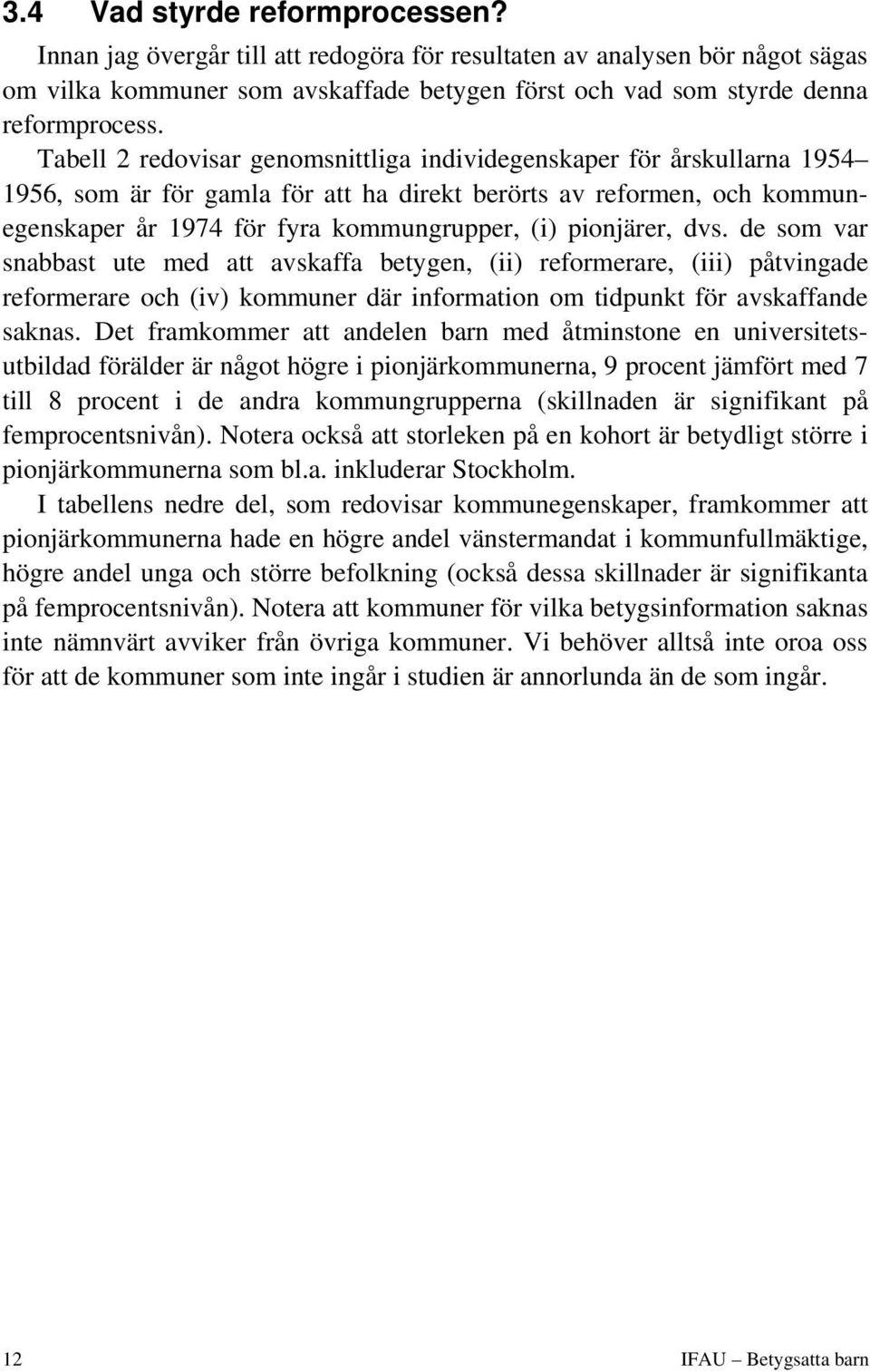 pionjärer, dvs. de som var snabbast ute med att avskaffa betygen, (ii) reformerare, (iii) påtvingade reformerare och (iv) kommuner där information om tidpunkt för avskaffande saknas.