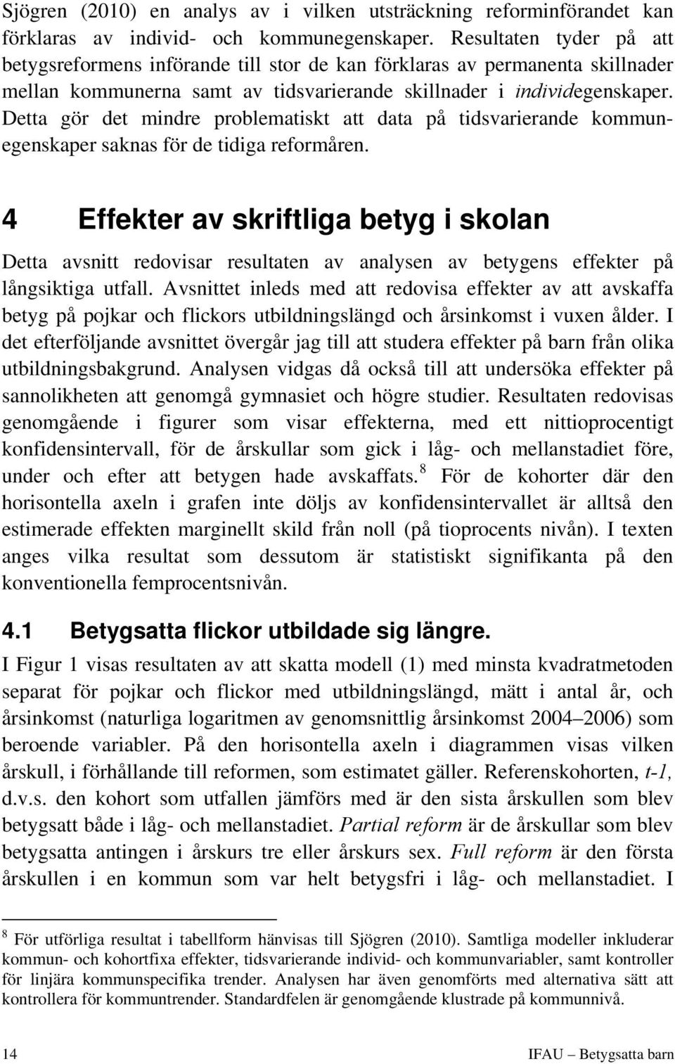 Detta gör det mindre problematiskt att data på tidsvarierande kommunegenskaper saknas för de tidiga reformåren.