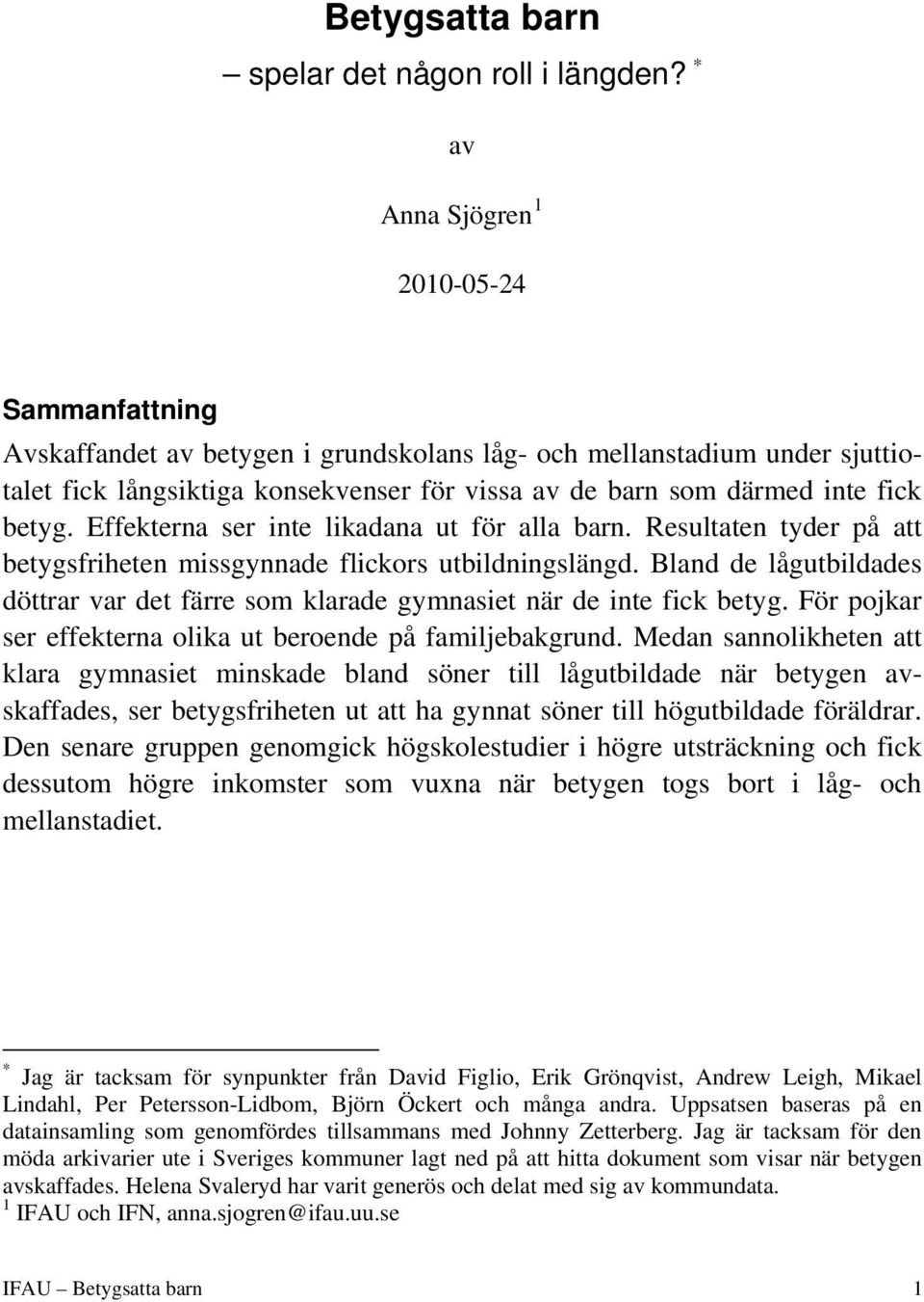 betyg. Effekterna ser inte likadana ut för alla barn. Resultaten tyder på att betygsfriheten missgynnade flickors utbildningslängd.