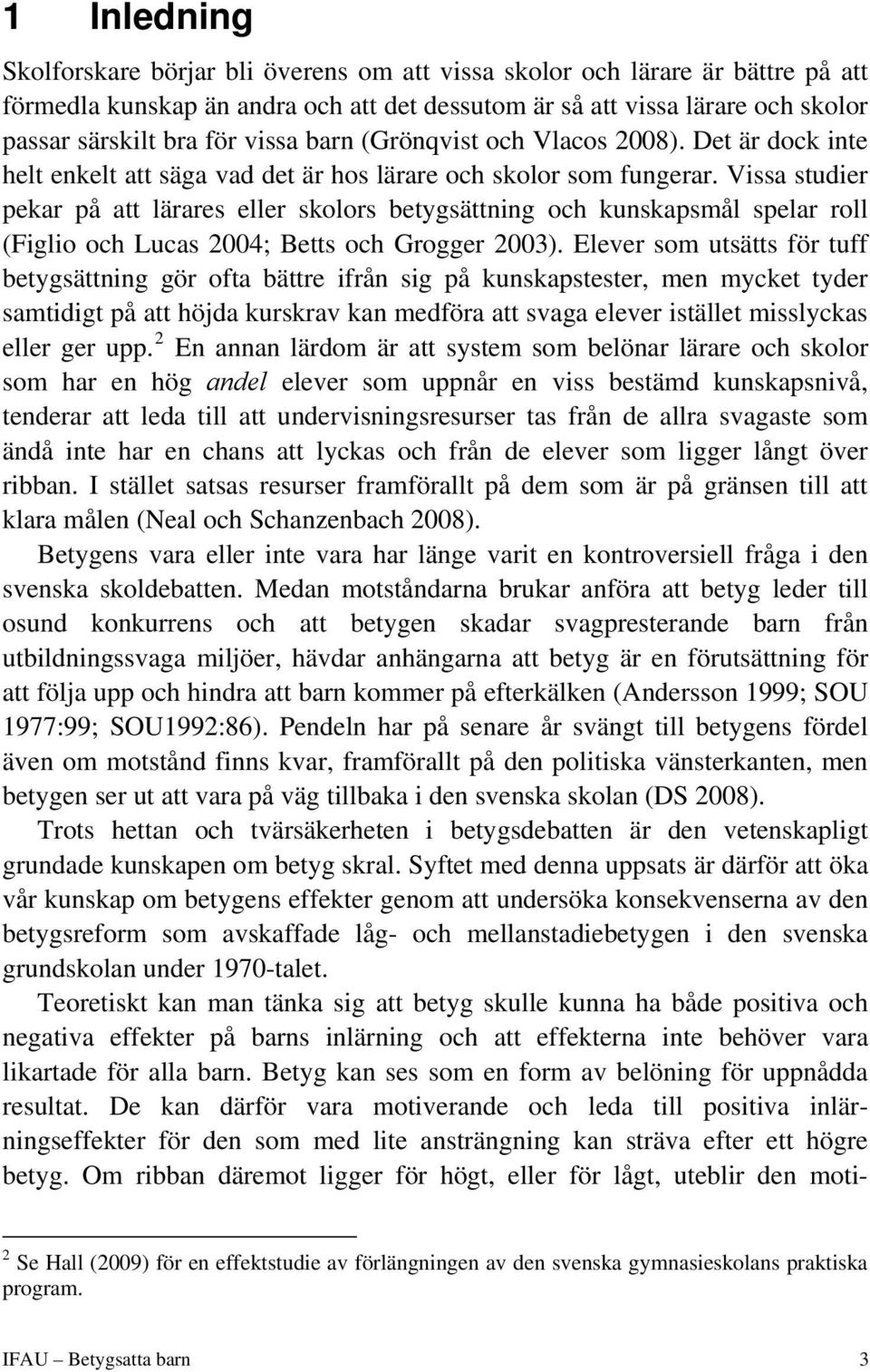 Vissa studier pekar på att lärares eller skolors betygsättning och kunskapsmål spelar roll (Figlio och Lucas 2004; Betts och Grogger 2003).