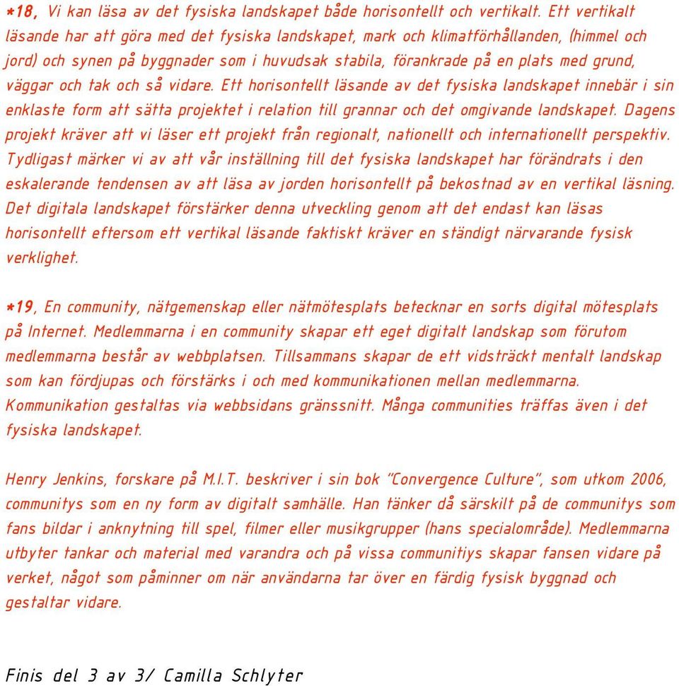 och tak och så vidare. Ett horisontellt läsande av det fysiska landskapet innebär i sin enklaste form att sätta projektet i relation till grannar och det omgivande landskapet.