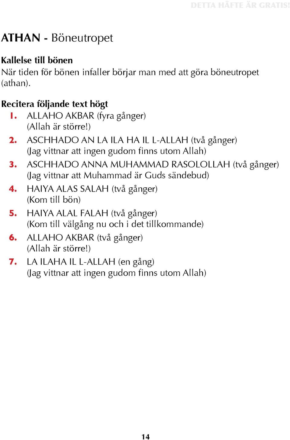 ASCHHADO ANNA MUHAMMAD RASOLOLLAH (två gånger) (Jag vittnar att Muhammad är Guds sändebud) 4. HAIYA ALAS SALAH (två gånger) (Kom till bön) 5.