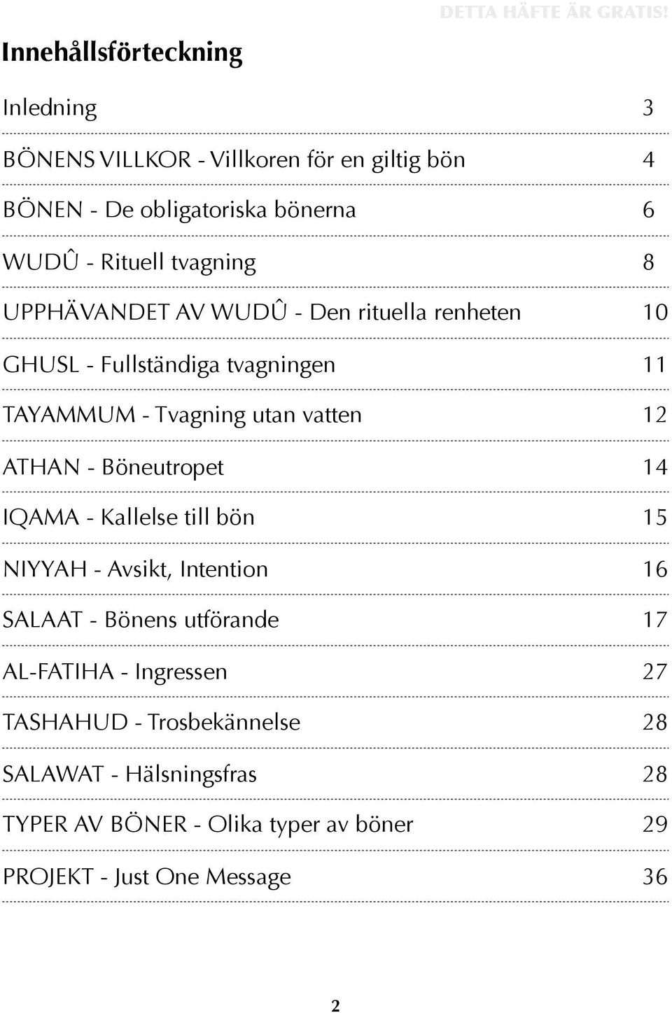 WUDÛ - Den rituella renheten 10 GHUSL - Fullständiga tvagningen 11 TAYAMMUM - Tvagning utan vatten 12 ATHAN - Böneutropet 14 IQAMA -