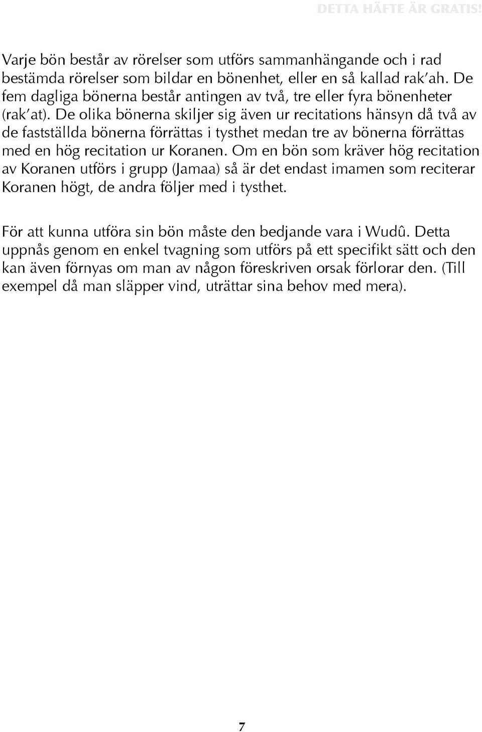 De olika bönerna skiljer sig även ur recitations hänsyn då två av de fastställda bönerna förrättas i tysthet medan tre av bönerna förrättas med en hög recitation ur Koranen.