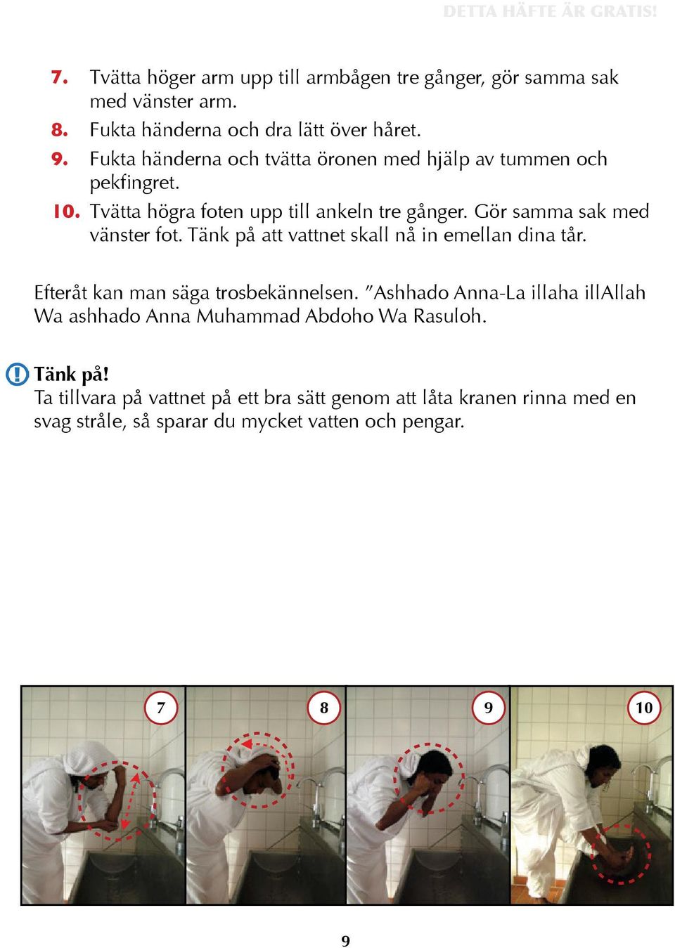 Gör samma sak med vänster fot. Tänk på att vattnet skall nå in emellan dina tår. Efteråt kan man säga trosbekännelsen.