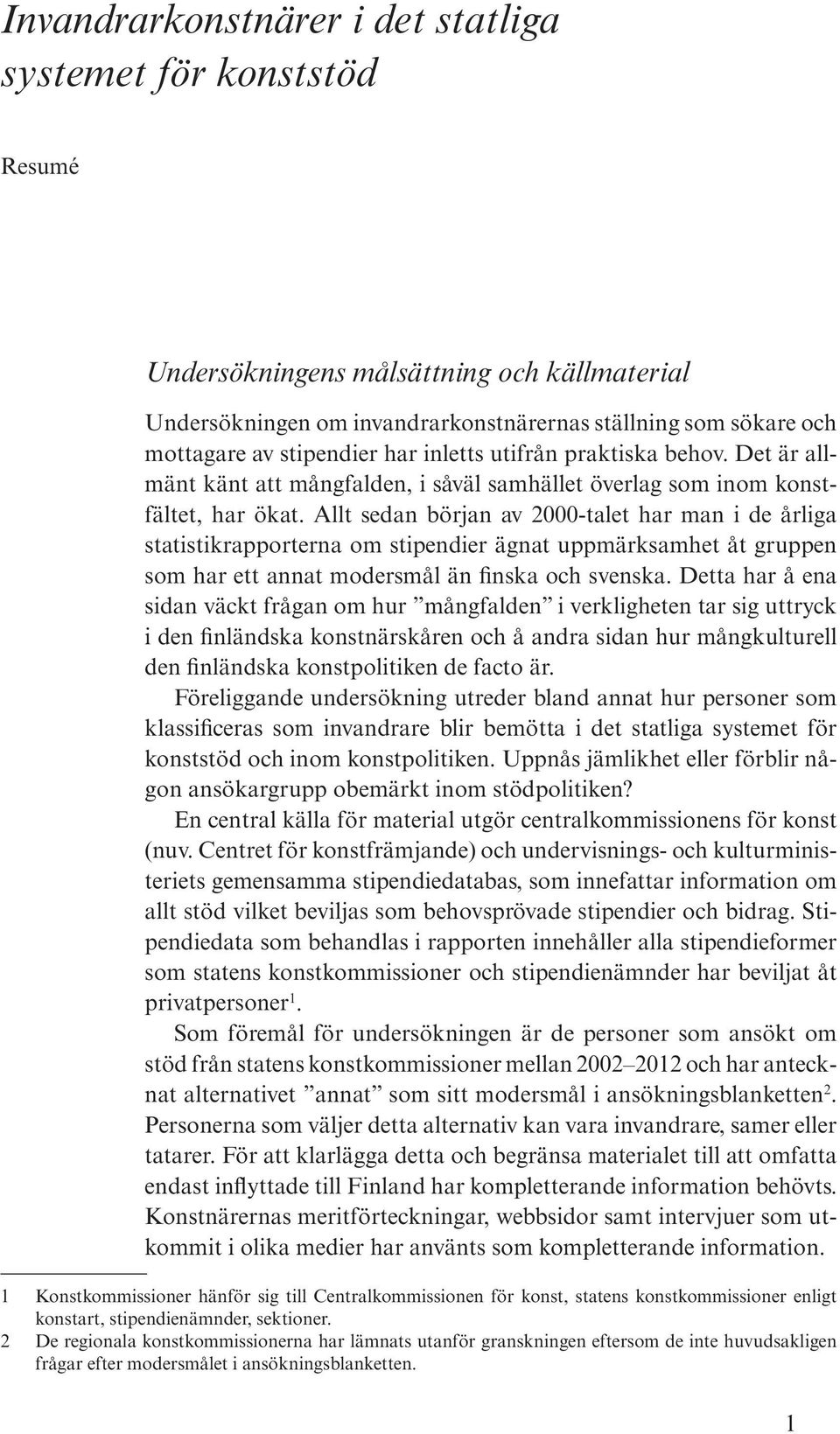 Allt sedan början av 2000-talet har man i de årliga statistikrapporterna om stipendier ägnat uppmärksamhet åt gruppen som har ett annat modersmål än finska och svenska.