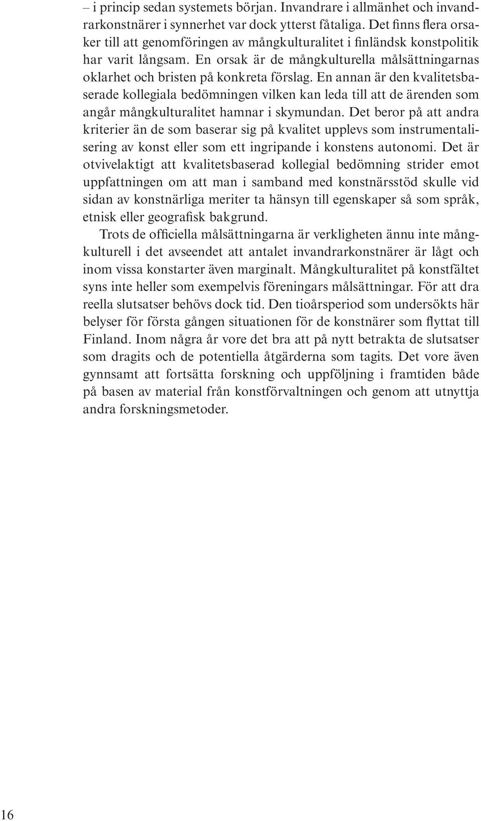 En annan är den kvalitetsbaserade kollegiala bedömningen vilken kan leda till att de ärenden som angår mångkulturalitet hamnar i skymundan.