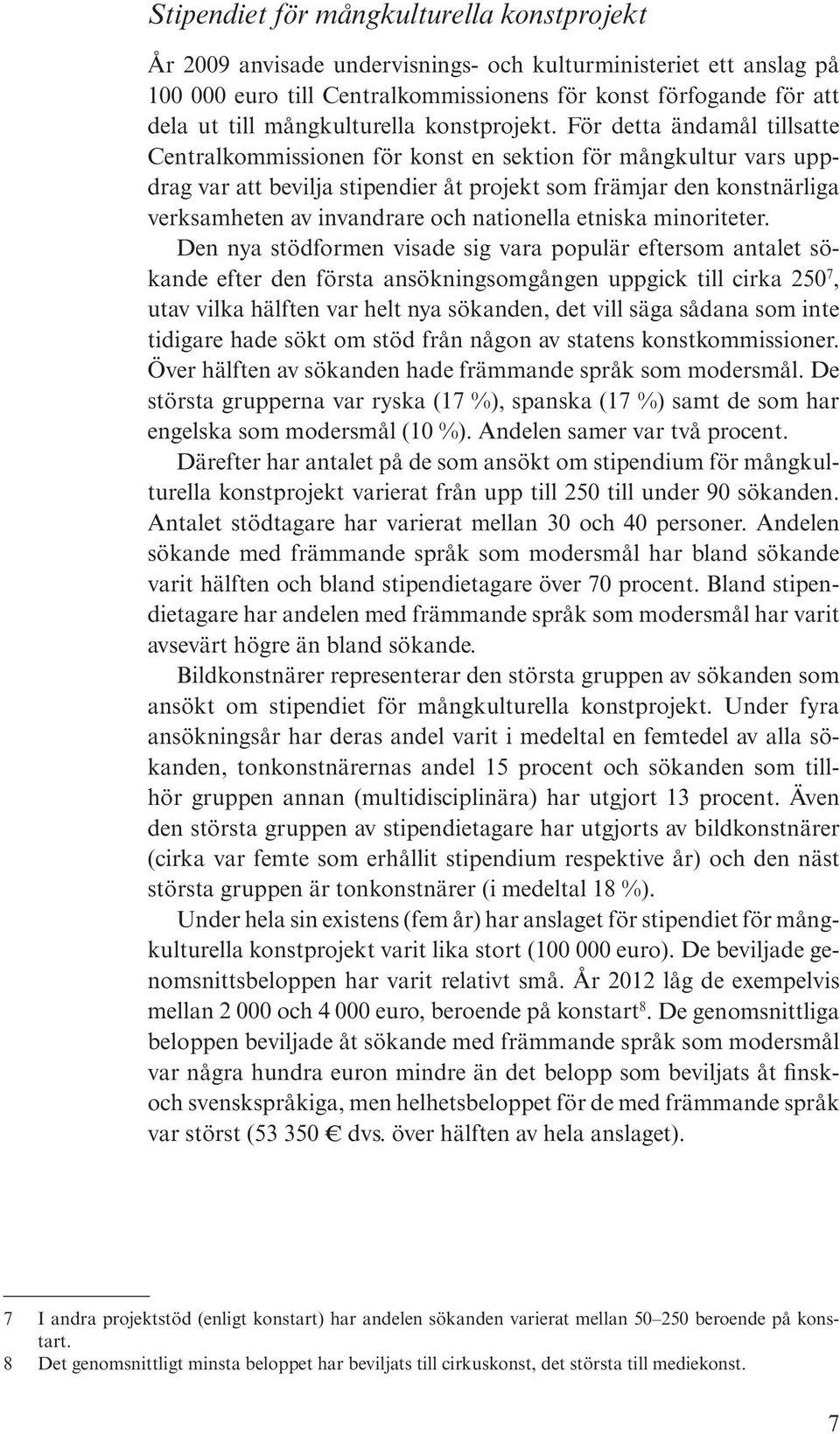 För detta ändamål tillsatte Centralkommissionen för konst en sektion för mångkultur vars uppdrag var att bevilja stipendier åt projekt som främjar den konstnärliga verksamheten av invandrare och