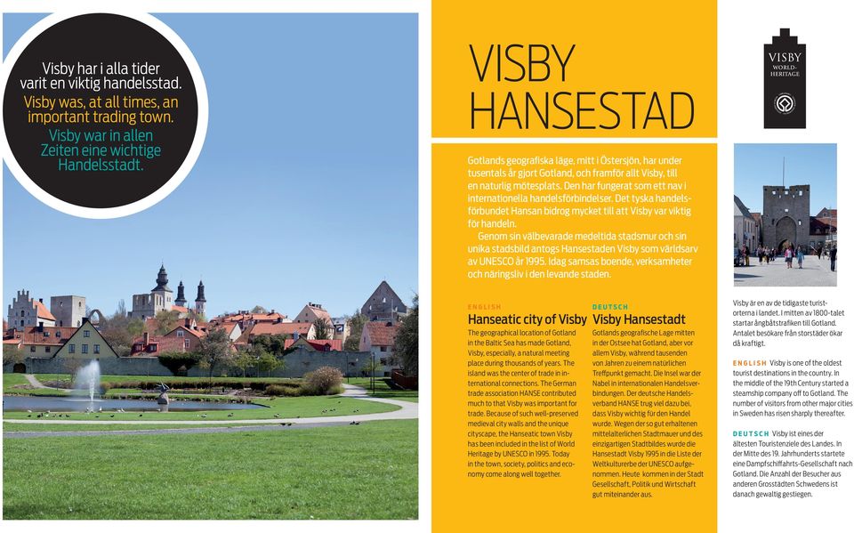 Den har fungerat som ett nav i internationella handelsförbindelser. Det tyska handels förbundet Hansan bidrog mycket till att Visby var viktig för handeln.