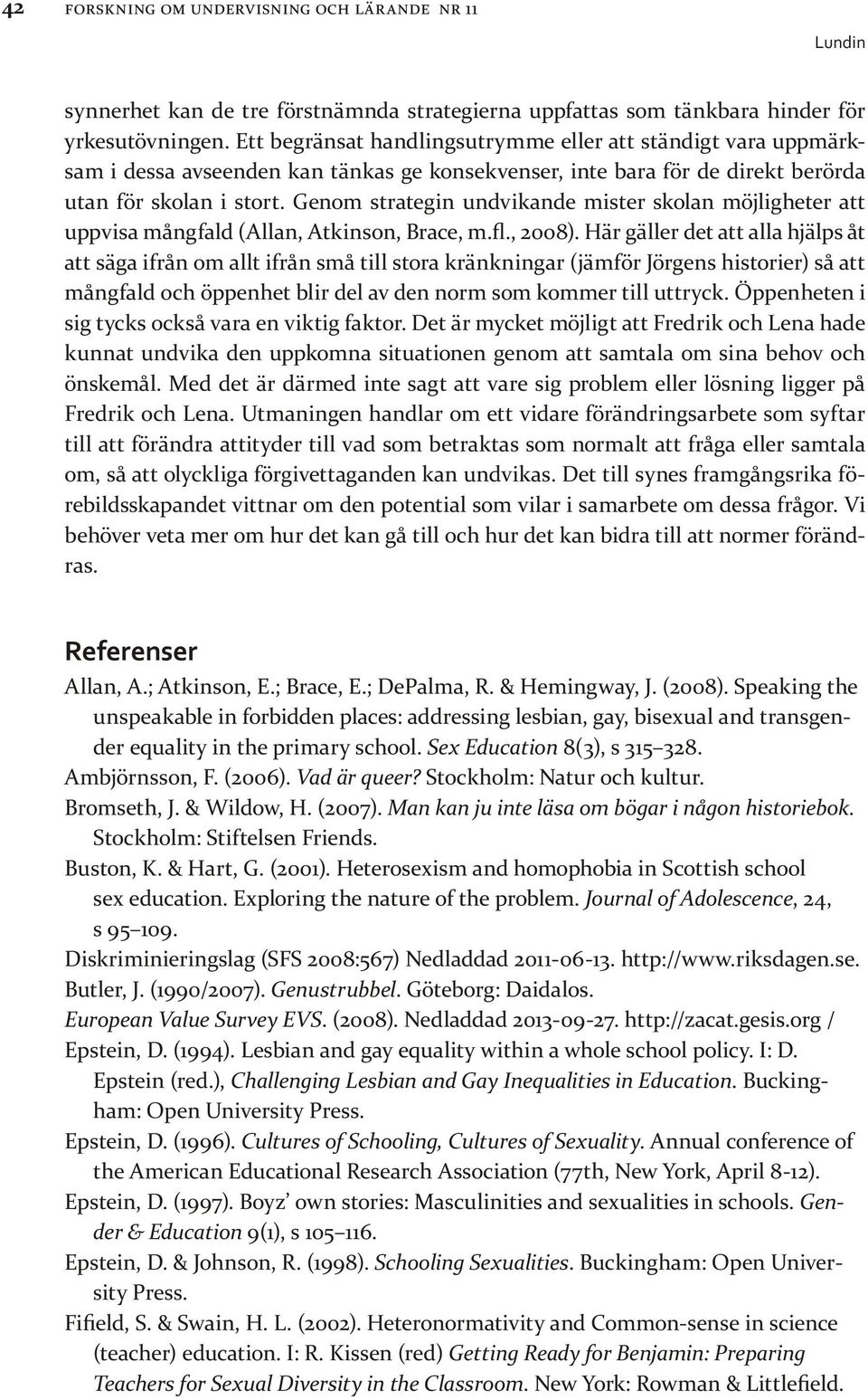 Genom strategin undvikande mister skolan möjligheter att uppvisa mångfald (Allan, Atkinson, Brace, m.fl., 2008).