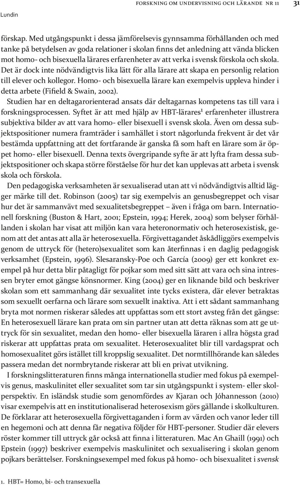 erfarenheter av att verka i svensk förskola och skola. Det är dock inte nödvändigtvis lika lätt för alla lärare att skapa en personlig relation till elever och kollegor.