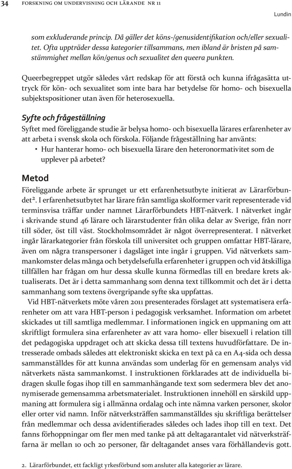 Queerbegreppet utgör således vårt redskap för att förstå och kunna ifrågasätta uttryck för kön- och sexualitet som inte bara har betydelse för homo- och bisexuella subjektspositioner utan även för