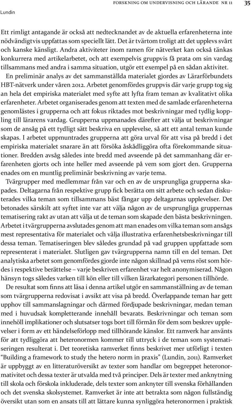 Andra aktiviteter inom ramen för nätverket kan också tänkas konkurrera med artikelarbetet, och att exempelvis gruppvis få prata om sin vardag tillsammans med andra i samma situation, utgör ett